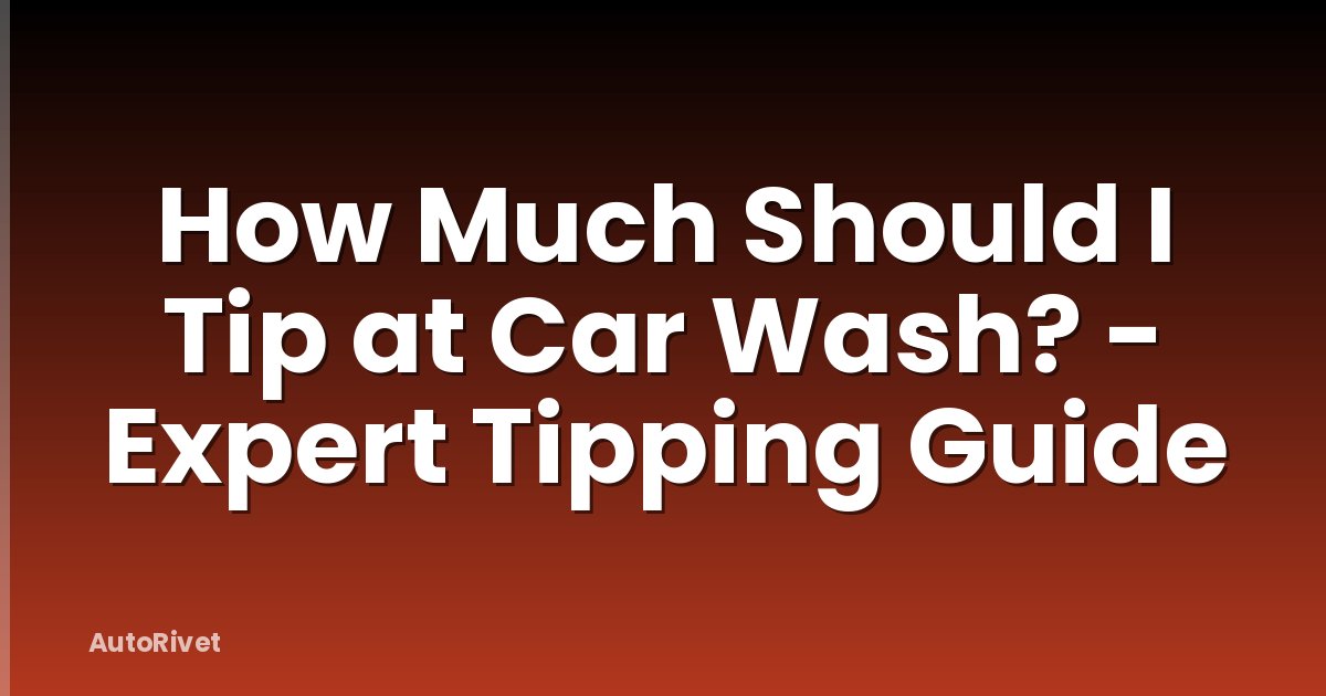 How Much Should I Tip at Car Wash? - Expert Tipping Guide