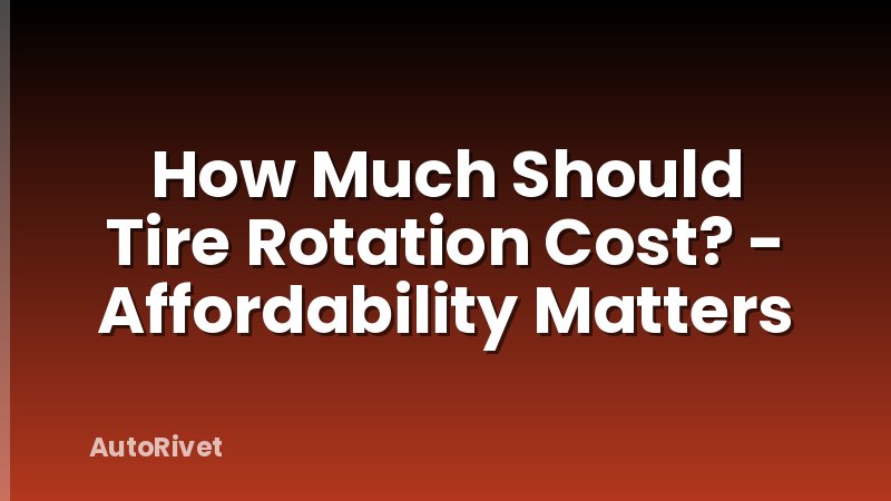How Much Should Tire Rotation Cost? - Affordability Matters