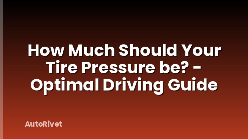 How Much Should Your Tire Pressure be? - Optimal Driving Guide