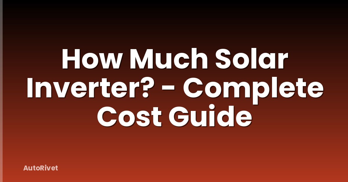 How Much Solar Inverter? - Complete Cost Guide