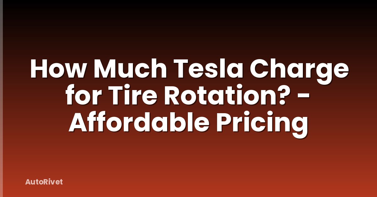 How Much Tesla Charge for Tire Rotation? - Affordable Pricing