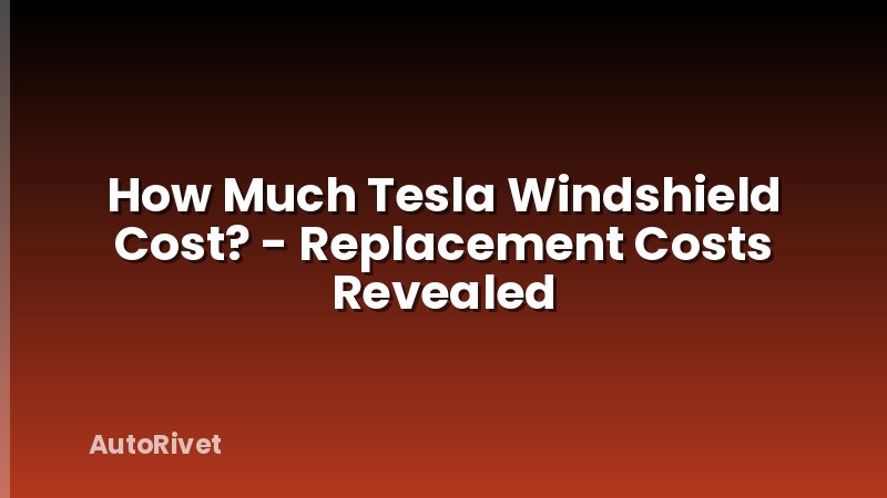 How Much Tesla Windshield Cost? - Replacement Costs Revealed