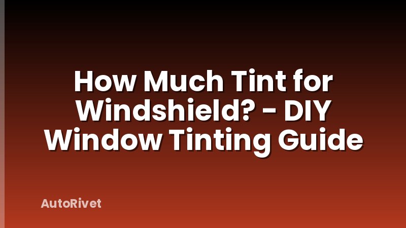 How Much Tint for Windshield? - DIY Window Tinting Guide