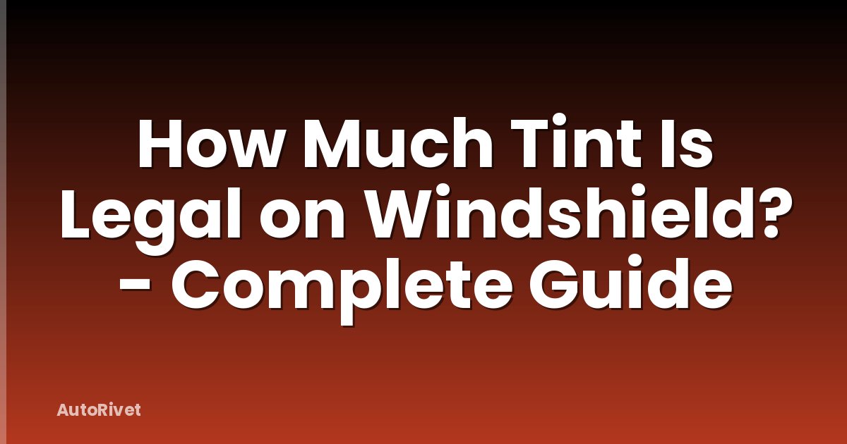 How Much Tint Is Legal on Windshield? - Complete Guide