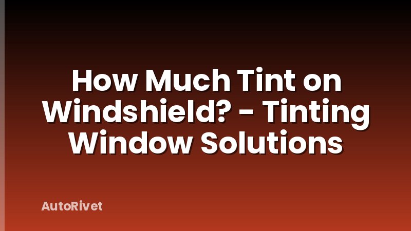 How Much Tint on Windshield? - Tinting Window Solutions