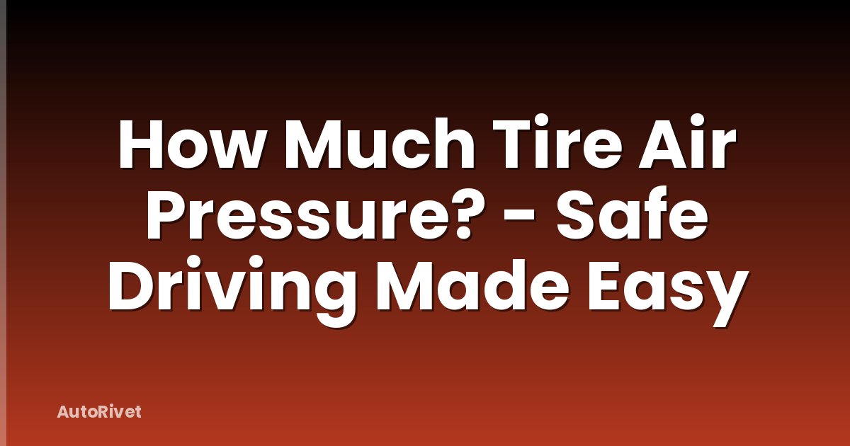 How Much Tire Air Pressure? - Safe Driving Made Easy