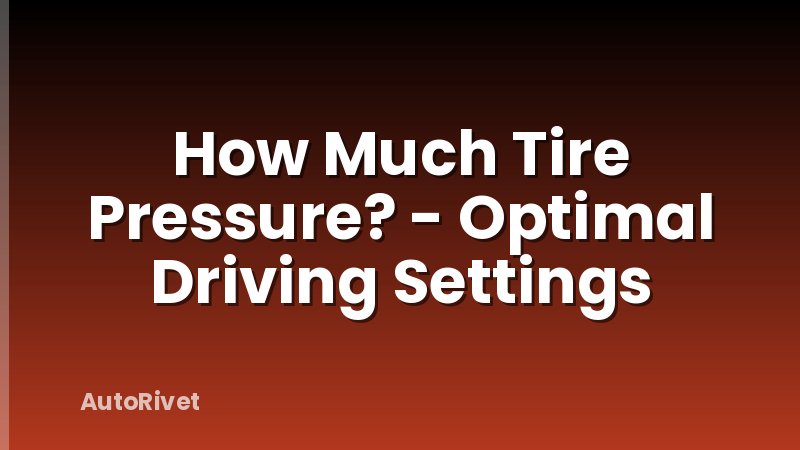 How Much Tire Pressure? - Optimal Driving Settings