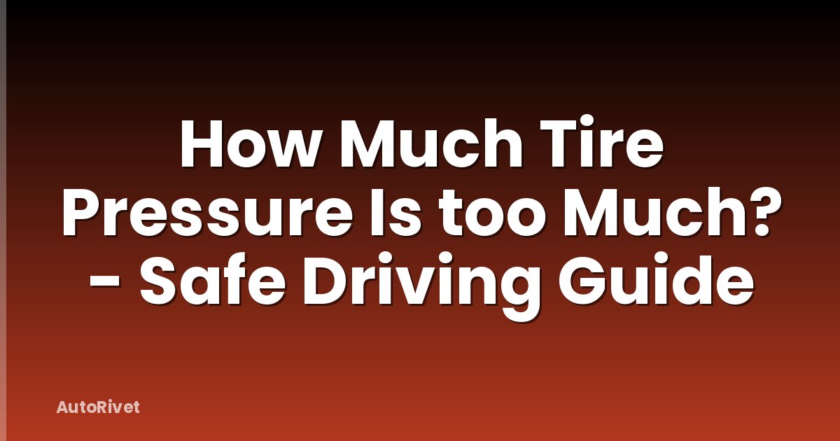 How Much Tire Pressure Is too Much? - Safe Driving Guide