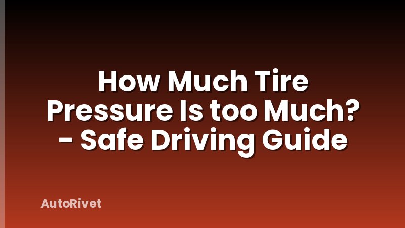 How Much Tire Pressure Is too Much? - Safe Driving Guide