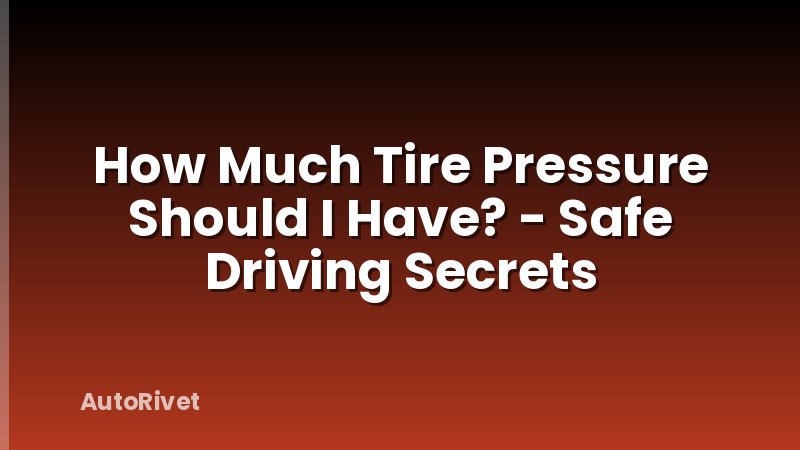 How Much Tire Pressure Should I Have? - Safe Driving Secrets