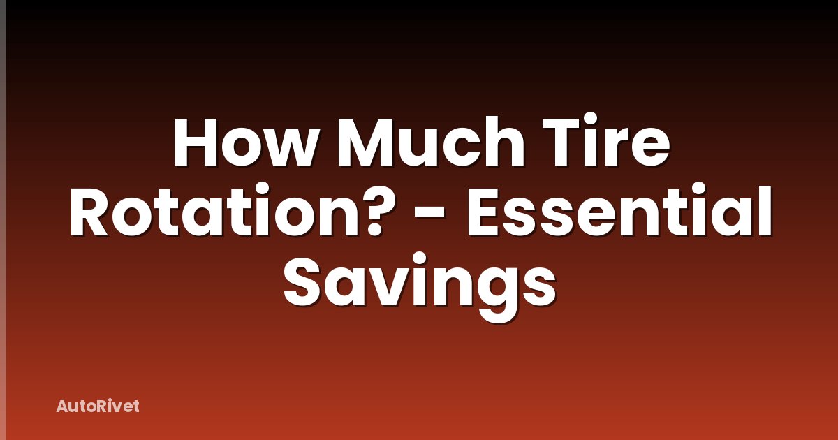 How Much Tire Rotation? - Essential Savings