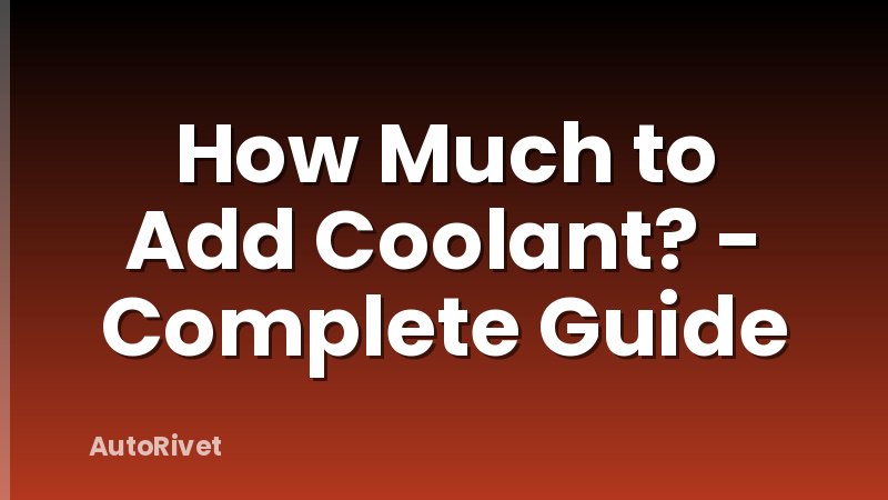 How Much to Add Coolant? - Complete Guide