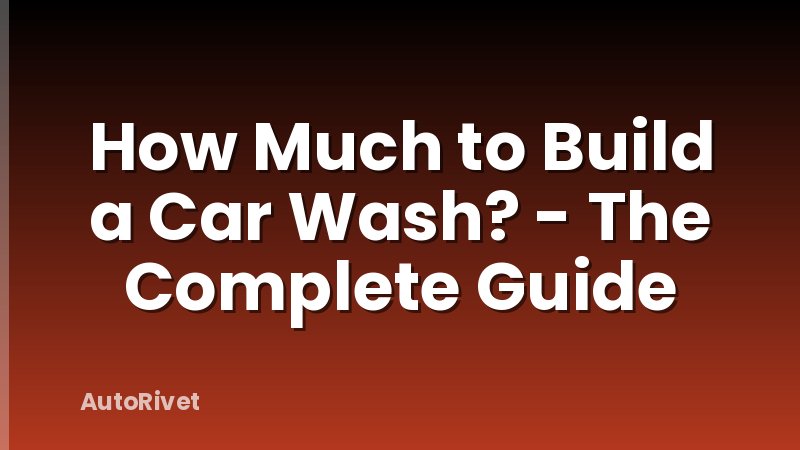 How Much to Build a Car Wash? - The Complete Guide