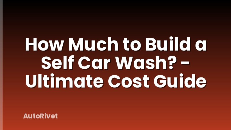 How Much to Build a Self Car Wash? - Ultimate Cost Guide