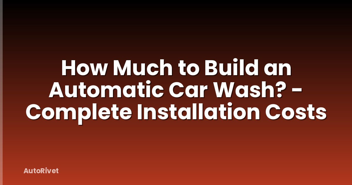 How Much to Build an Automatic Car Wash? - Complete Installation Costs