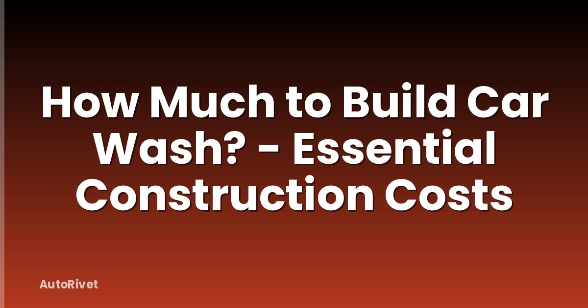 How Much to Build Car Wash? - Essential Construction Costs
