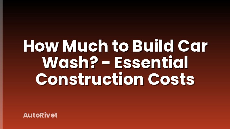 How Much to Build Car Wash? - Essential Construction Costs