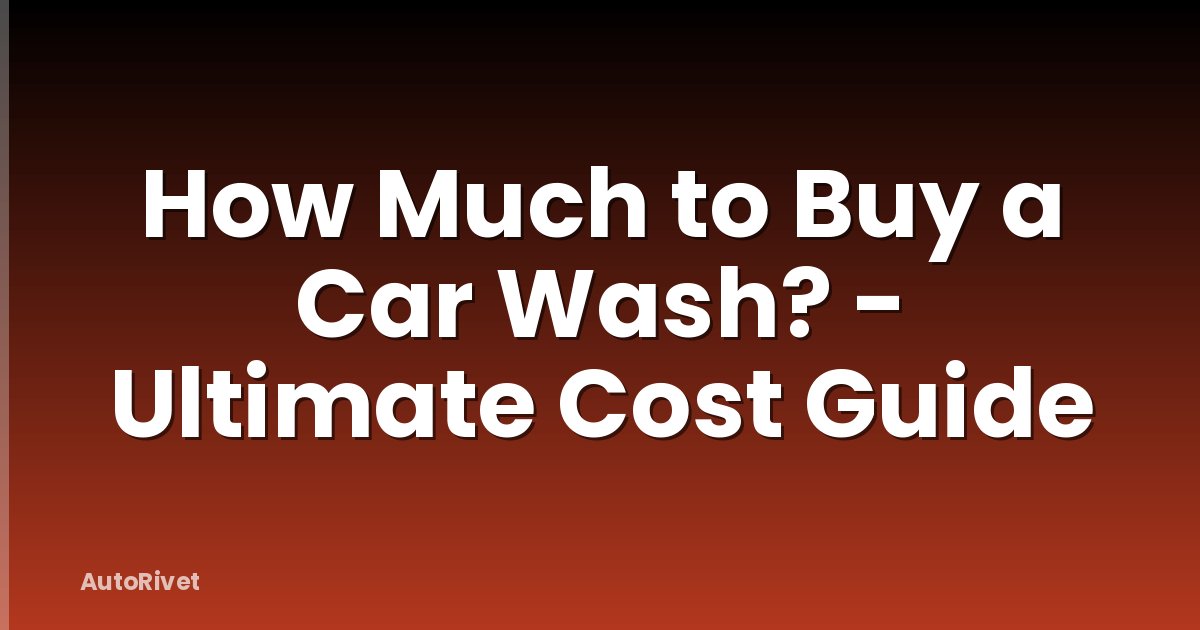 How Much to Buy a Car Wash? - Ultimate Cost Guide