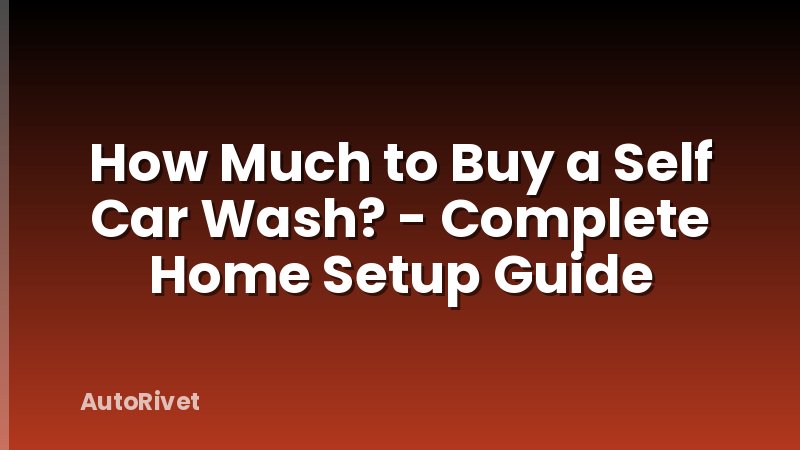 How Much to Buy a Self Car Wash? - Complete Home Setup Guide