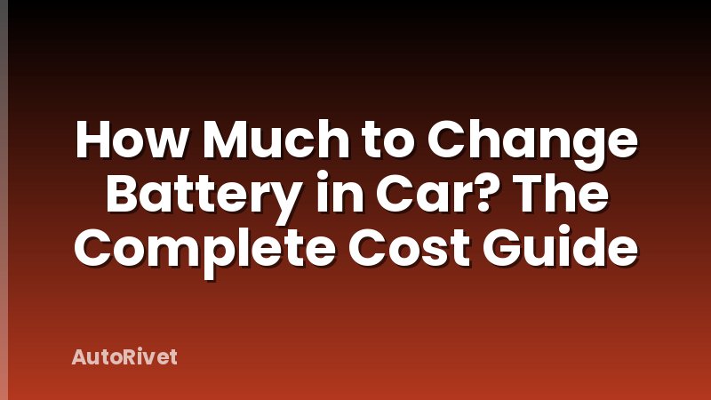 How Much to Change Battery in Car? The Complete Cost Guide