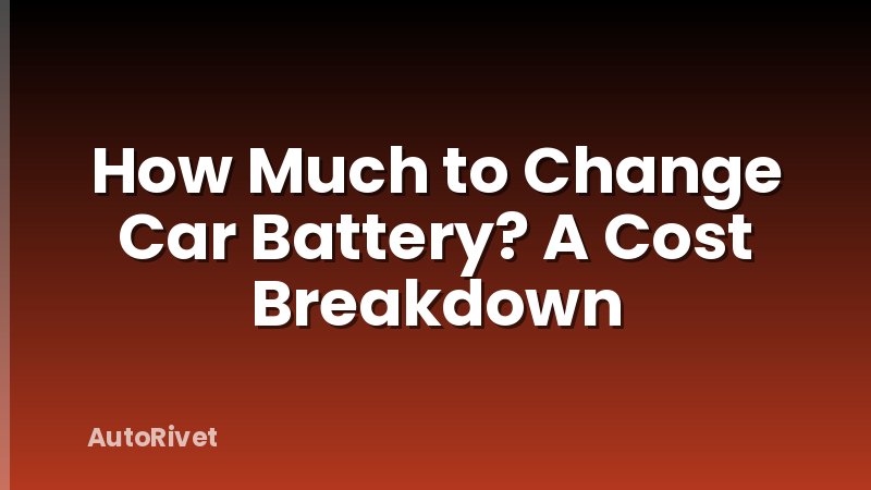 How Much to Change Car Battery? A Cost Breakdown