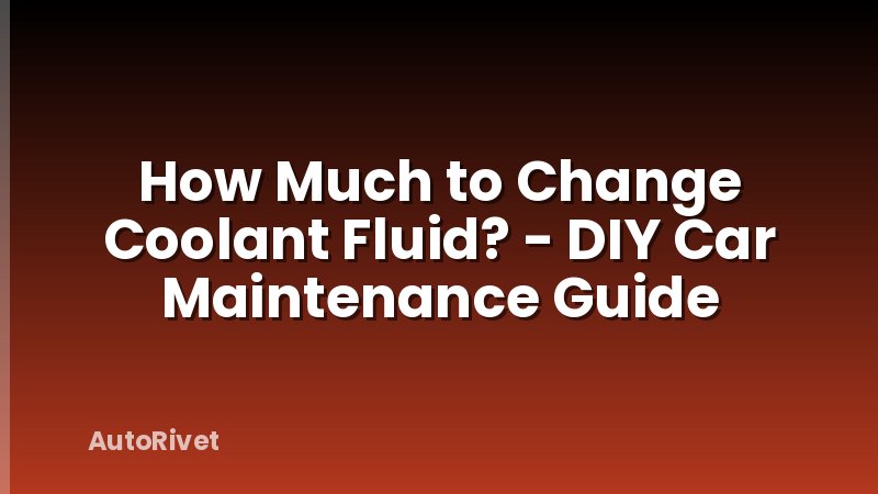 How Much to Change Coolant Fluid? - DIY Car Maintenance Guide