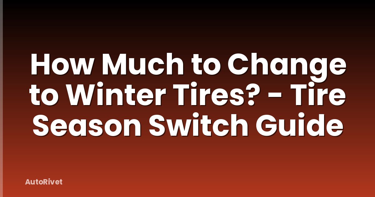 How Much to Change to Winter Tires? - Tire Season Switch Guide