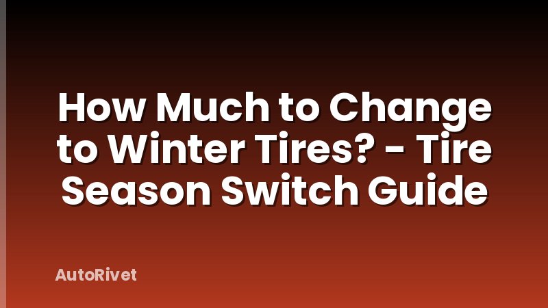 How Much to Change to Winter Tires? - Tire Season Switch Guide