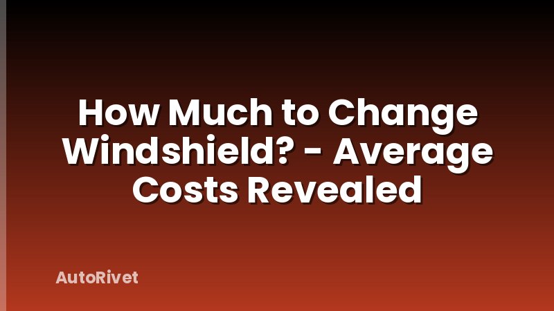 How Much to Change Windshield? - Average Costs Revealed