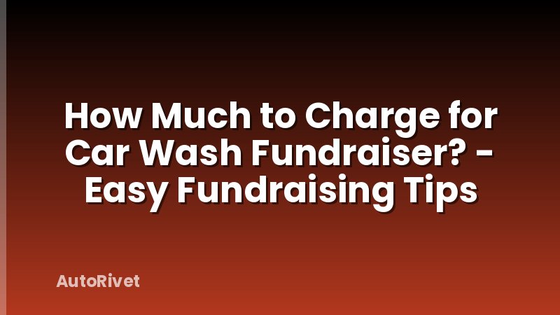 How Much to Charge for Car Wash Fundraiser? - Easy Fundraising Tips