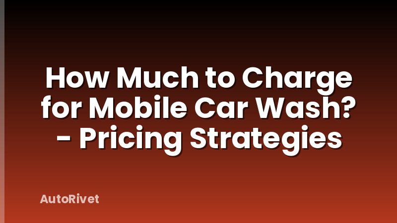 How Much to Charge for Mobile Car Wash? - Pricing Strategies