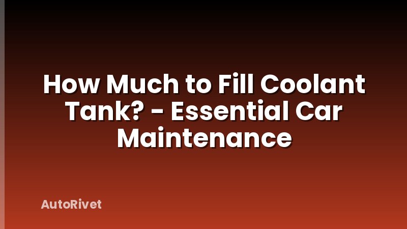 How Much to Fill Coolant Tank? - Essential Car Maintenance