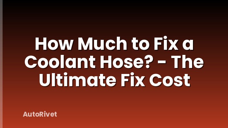 How Much to Fix a Coolant Hose? - The Ultimate Fix Cost