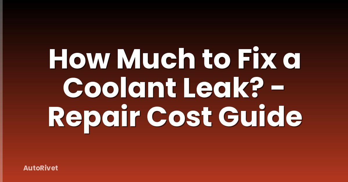 How Much to Fix a Coolant Leak? - Repair Cost Guide