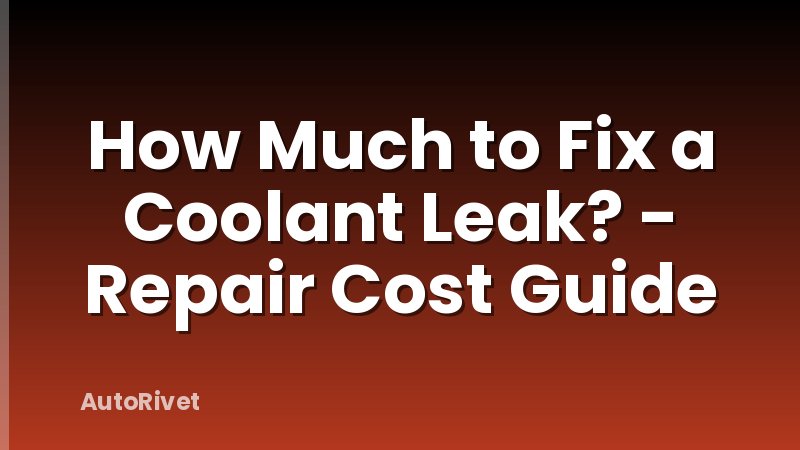 How Much to Fix a Coolant Leak? - Repair Cost Guide