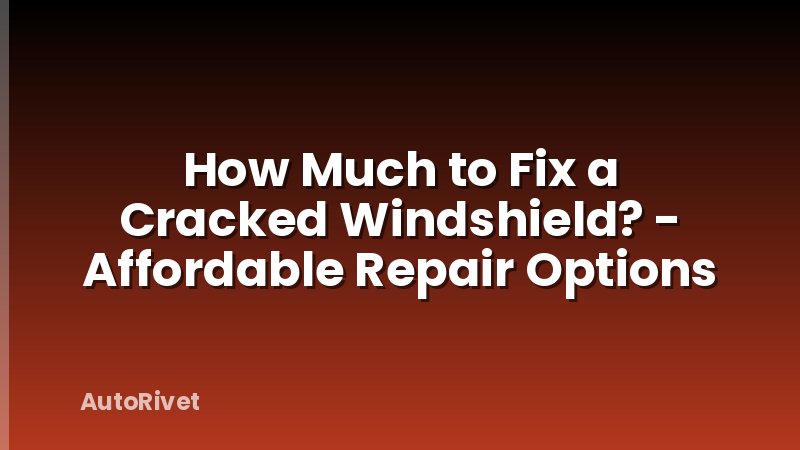 How Much to Fix a Cracked Windshield? - Affordable Repair Options