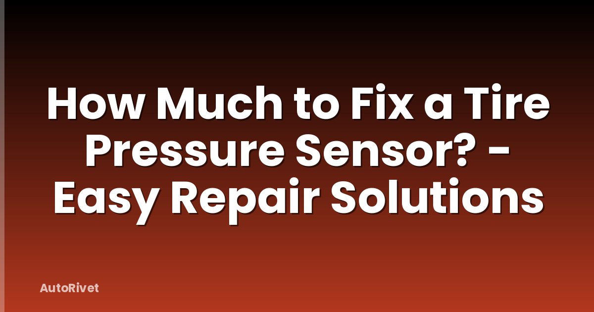 How Much to Fix a Tire Pressure Sensor? - Easy Repair Solutions