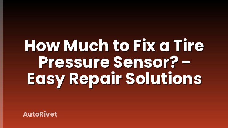 How Much to Fix a Tire Pressure Sensor? - Easy Repair Solutions