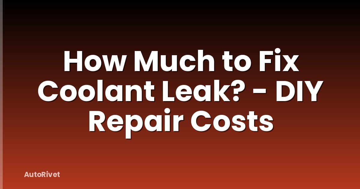 How Much to Fix Coolant Leak? - DIY Repair Costs
