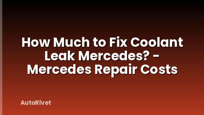 How Much to Fix Coolant Leak Mercedes? - Mercedes Repair Costs