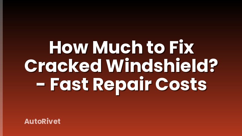 How Much to Fix Cracked Windshield? - Fast Repair Costs