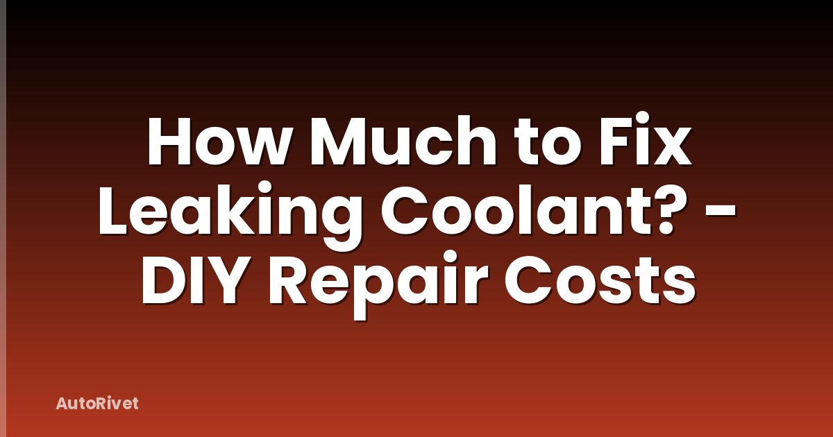 How Much to Fix Leaking Coolant? - DIY Repair Costs