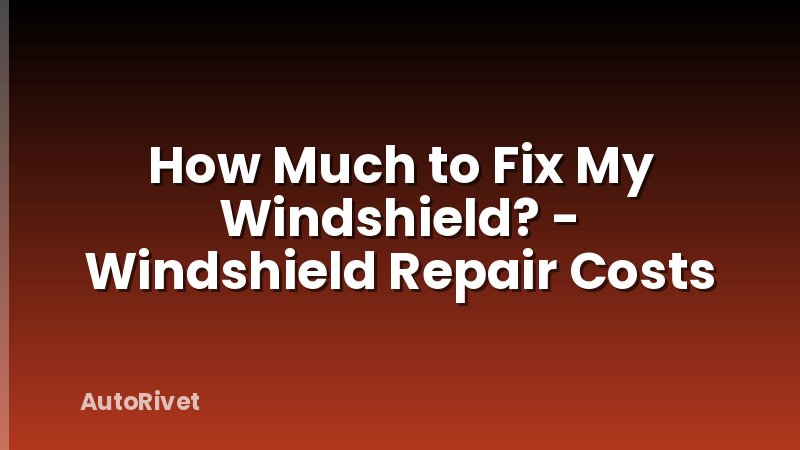 How Much to Fix My Windshield? - Windshield Repair Costs
