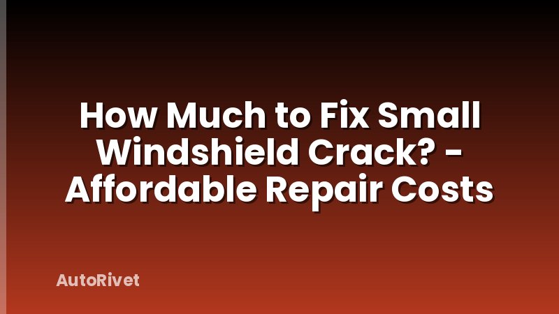 How Much to Fix Small Windshield Crack? - Affordable Repair Costs