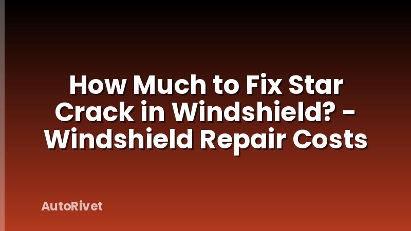 How Much to Fix Star Crack in Windshield? - Windshield Repair Costs