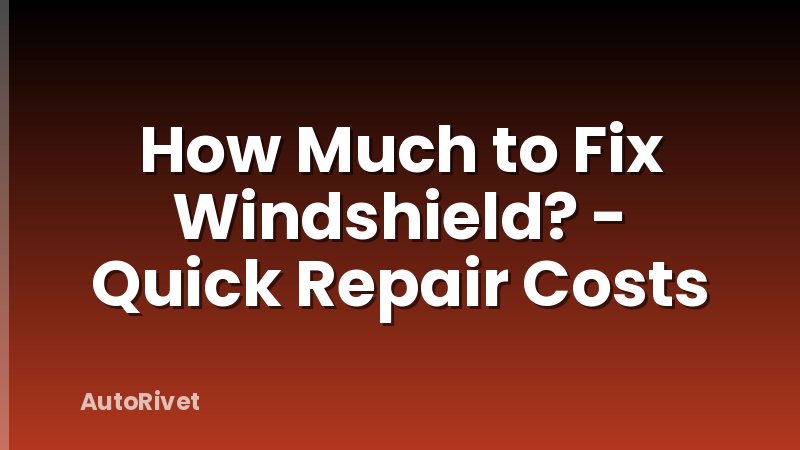 How Much to Fix Windshield? - Quick Repair Costs
