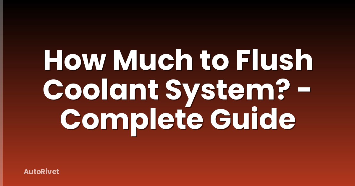 How Much to Flush Coolant System? - Complete Guide