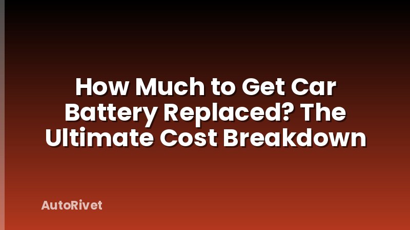 How Much to Get Car Battery Replaced? The Ultimate Cost Breakdown