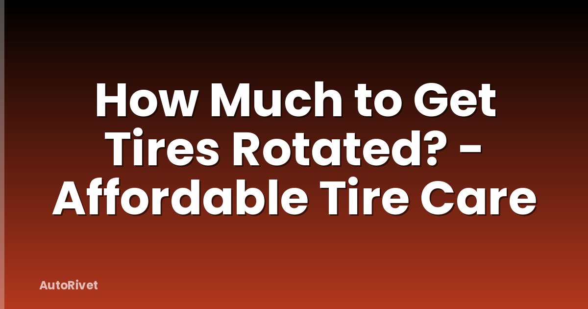 How Much to Get Tires Rotated? - Affordable Tire Care