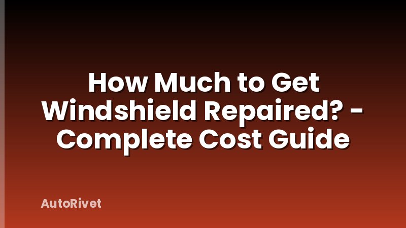 How Much to Get Windshield Repaired? - Complete Cost Guide